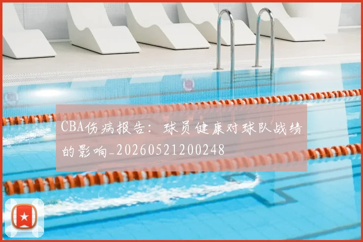 CBA伤病报告:球员健康对球队战绩的影响_20260521200248