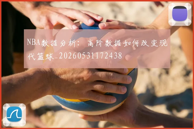 NBA数据分析：高阶数据如何改变现代篮球_20260531172438