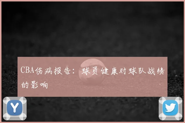 CBA伤病报告:球员健康对球队战绩的影响