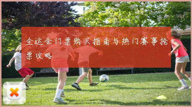 全运会门票购买指南与热门赛事抢票攻略