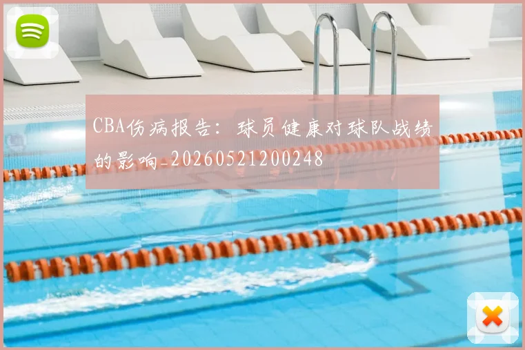 CBA伤病报告:球员健康对球队战绩的影响_20260521200248